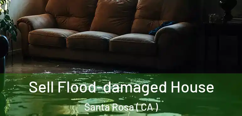  Sell Flood-damaged House Santa Rosa ( CA )